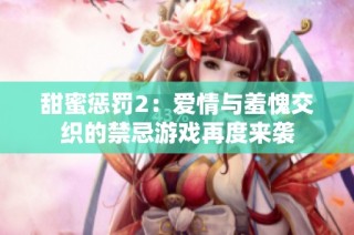 甜蜜惩罚2：爱情与羞愧交织的禁忌游戏再度来袭
