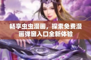 畅享虫虫漫画，探索免费漫画弹窗入口全新体验