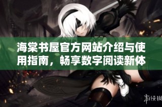 海棠书屋官方网站介绍与使用指南，畅享数字阅读新体验