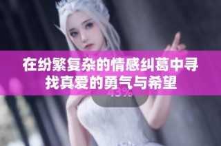 在纷繁复杂的情感纠葛中寻找真爱的勇气与希望