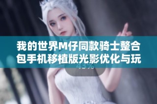 我的世界M仔同款骑士整合包手机移植版光影优化与玩法探秘