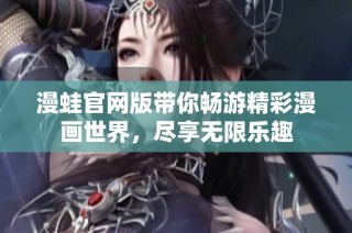 漫蛙官网版带你畅游精彩漫画世界，尽享无限乐趣