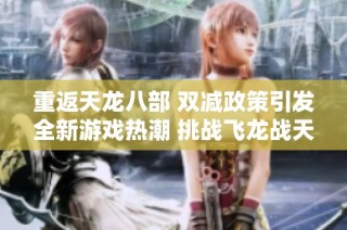 重返天龙八部 双减政策引发全新游戏热潮 挑战飞龙战天的时代之旅