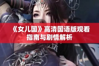 《女儿国》高清国语版观看指南与剧情解析