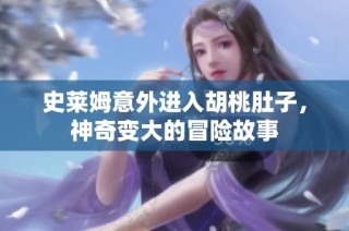 史莱姆意外进入胡桃肚子，神奇变大的冒险故事