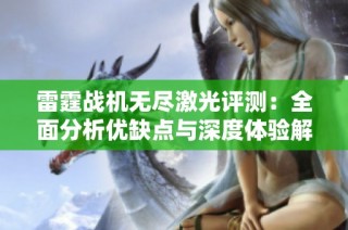 雷霆战机无尽激光评测：全面分析优缺点与深度体验解读