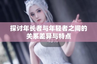 探讨年长者与年轻者之间的关系差异与特点