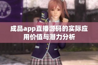 成品app直播源码的实际应用价值与潜力分析