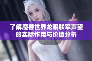 了解魔兽世界龙眠联军声望的实际作用与价值分析