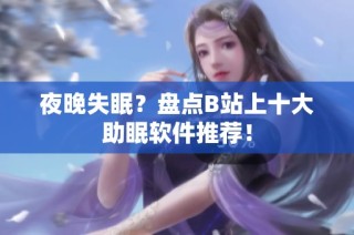 夜晚失眠？盘点B站上十大助眠软件推荐！