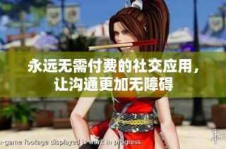 永远无需付费的社交应用，让沟通更加无障碍