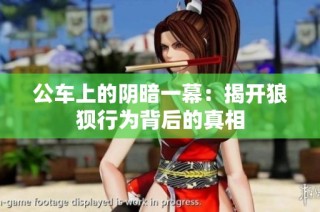 公车上的阴暗一幕：揭开狼狈行为背后的真相