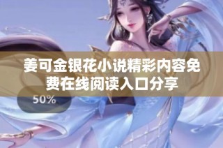 姜可金银花小说精彩内容免费在线阅读入口分享