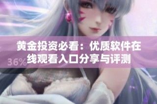 黄金投资必看：优质软件在线观看入口分享与评测