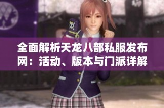 全面解析天龙八部私服发布网：活动、版本与门派详解
