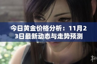 今日黄金价格分析：11月23日最新动态与走势预测