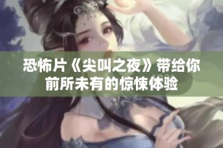 恐怖片《尖叫之夜》带给你前所未有的惊悚体验