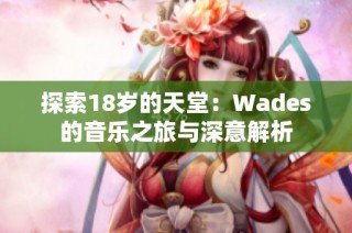 探索18岁的天堂：Wades的音乐之旅与深意解析