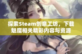 探索Steam创意工坊，下载魅魔相关精彩内容与资源