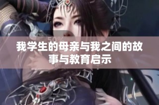 我学生的母亲与我之间的故事与教育启示