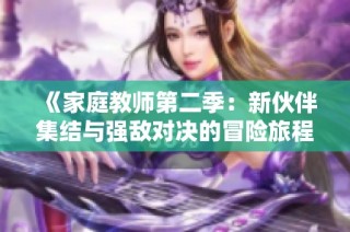 《家庭教师第二季：新伙伴集结与强敌对决的冒险旅程》