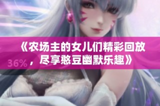 《农场主的女儿们精彩回放，尽享憨豆幽默乐趣》