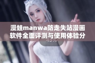 漫蛙manwa防走失站漫画软件全面评测与使用体验分享