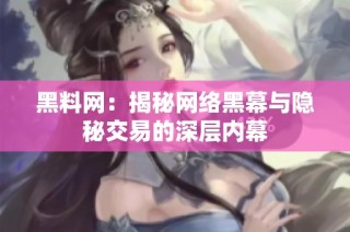 黑料网：揭秘网络黑幕与隐秘交易的深层内幕