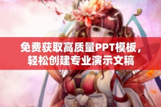 免费获取高质量PPT模板，轻松创建专业演示文稿