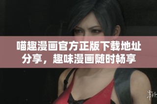 喵趣漫画官方正版下载地址分享，趣味漫画随时畅享