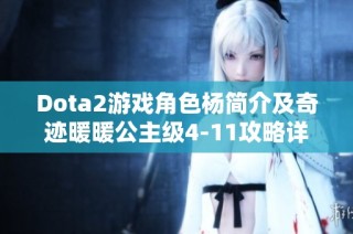 Dota2游戏角色杨简介及奇迹暖暖公主级4-11攻略详解
