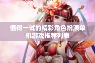 值得一试的精彩角色扮演单机游戏推荐列表