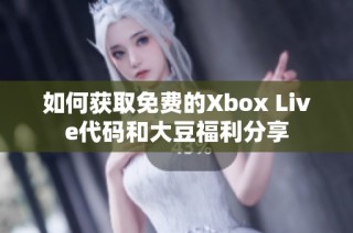 如何获取免费的Xbox Live代码和大豆福利分享