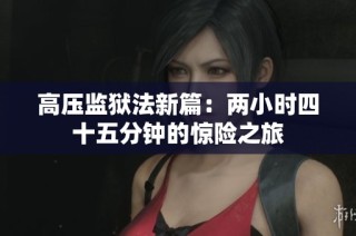 高压监狱法新篇：两小时四十五分钟的惊险之旅