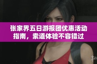 张家界五日游报团优惠活动指南，索道体验不容错过
