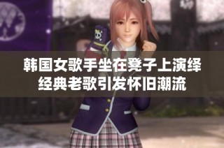 韩国女歌手坐在凳子上演绎经典老歌引发怀旧潮流