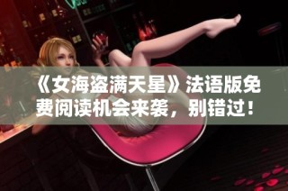 《女海盗满天星》法语版免费阅读机会来袭，别错过！