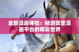 全新漫画体验：畅游歪歪漫画平台的精彩世界