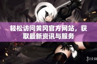 轻松访问黄冈官方网站，获取最新资讯与服务