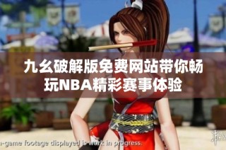 九幺破解版免费网站带你畅玩NBA精彩赛事体验