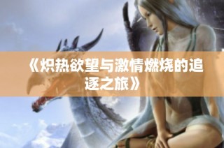 《炽热欲望与激情燃烧的追逐之旅》