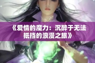 《爱情的魔力：沉醉于无法抵挡的浪漫之旅》