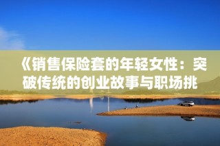 《销售保险套的年轻女性：突破传统的创业故事与职场挑战》