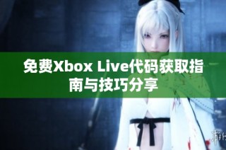 免费Xbox Live代码获取指南与技巧分享