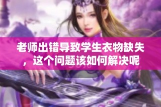 老师出错导致学生衣物缺失，这个问题该如何解决呢