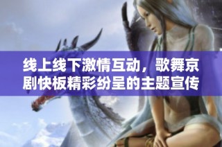 线上线下激情互动，歌舞京剧快板精彩纷呈的主题宣传活动盛大开启