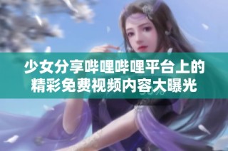 少女分享哔哩哔哩平台上的精彩免费视频内容大曝光