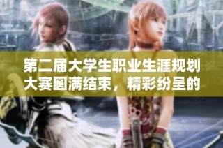 第二届大学生职业生涯规划大赛圆满结束，精彩纷呈的职业发展盛宴