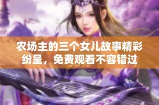 农场主的三个女儿故事精彩纷呈，免费观看不容错过