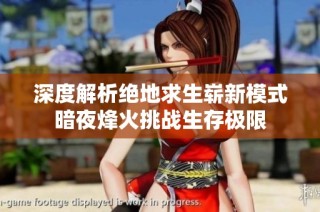 深度解析绝地求生崭新模式暗夜烽火挑战生存极限